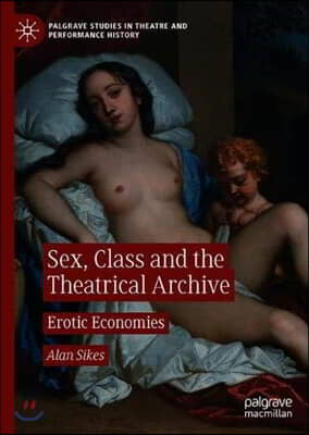 Sex, Class, and the Theatrical Archive: Erotic Economies