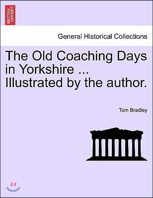 The Old Coaching Days in Yorkshire ... Illustrated by the Author.