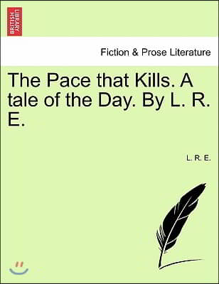 The Pace That Kills. a Tale of the Day. by L. R. E.