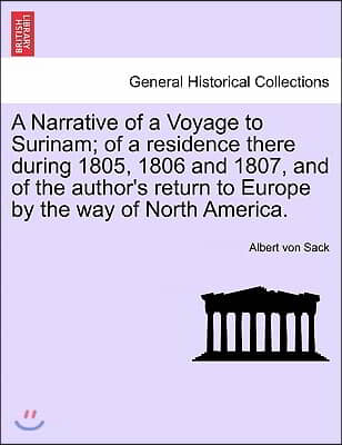 A   Narrative of a Voyage to Surinam; Of a Residence There During 1805, 1806 and 1807, and of the Author's Return to Europe by the Way of North Americ