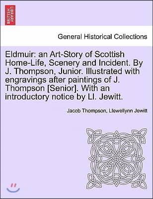 Eldmuir: An Art-Story of Scottish Home-Life, Scenery and Incident. by J. Thompson, Junior. Illustrated with Engravings After Pa