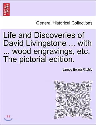 Life and Discoveries of David Livingstone ... with ... wood engravings, etc. The pictorial edition.