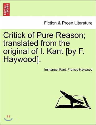 Critick of Pure Reason; translated from the original of I. Kant [by F. Haywood].