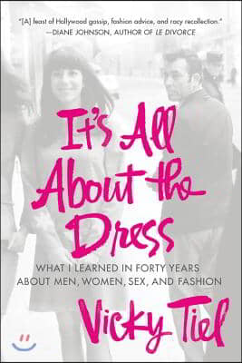 It's All about the Dress: What I Learned in Forty Years about Men, Women, Sex, and Fashion