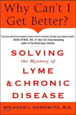 Why Can&#39;t I Get Better? Solving the Mystery of Lyme and Chronic Disease: Solving the Mystery of Lyme and Chronic Disease