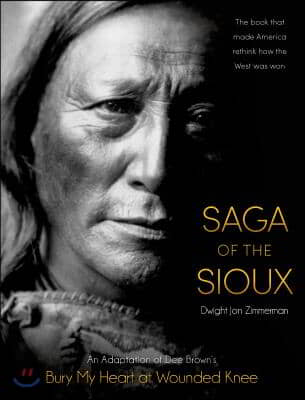 Saga of the Sioux: An Adaptation from Dee Brown&#39;s Bury My Heart at Wounded Knee