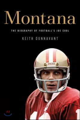 Montana: The Biography of Football&#39;s Joe Cool