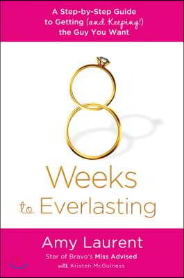 8 Weeks to Everlasting: A Step-By-Step Guide to Getting (and Keeping!) the Guy You Want