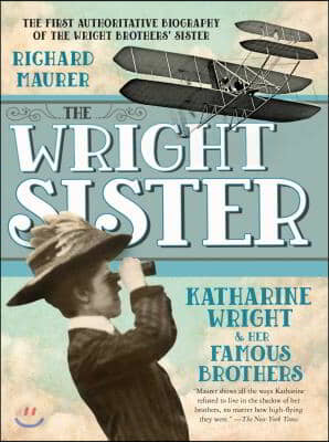 The Wright Sister: Katharine Wright and Her Famous Brothers