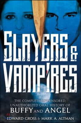 Slayers &amp; Vampires: The Complete Uncensored, Unauthorized Oral History of Buffy &amp; Angel