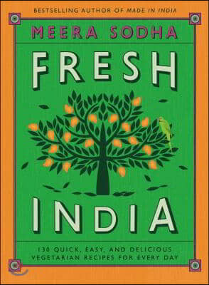 Fresh India: 130 Quick, Easy, and Delicious Vegetarian Recipes for Every Day