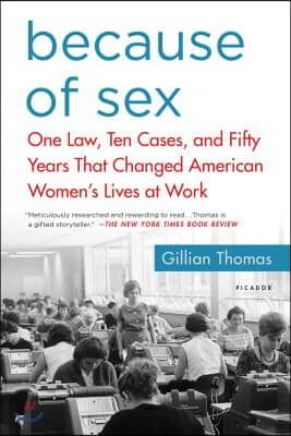 Because of Sex: One Law, Ten Cases, and Fifty Years That Changed American Women&#39;s Lives at Work