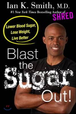 Blast the Sugar Out!: Lower Blood Sugar, Lose Weight, Live Better