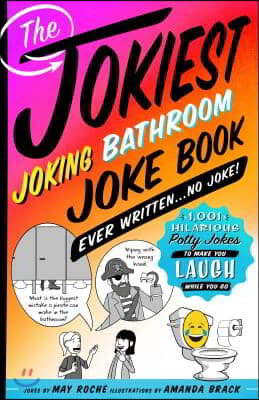 The Jokiest Joking Bathroom Joke Book Ever Written . . . No Joke!: 1,001 Hilarious Potty Jokes to Make You Laugh While You Go