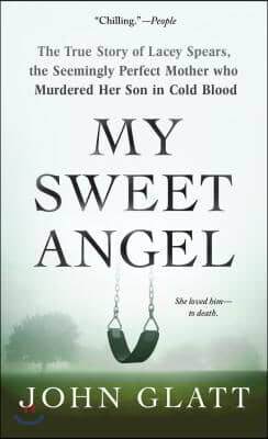 My Sweet Angel: The True Story of Lacey Spears, the Seemingly Perfect Mother Who Murdered Her Son in Cold Blood