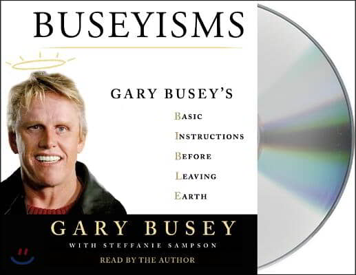 Buseyisms: Gary Busey&#39;s Basic Instructions Before Leaving Earth