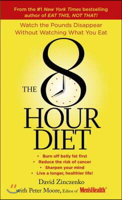 The 8-Hour Diet: Watch the Pounds Disappear Without Watching What You Eat!