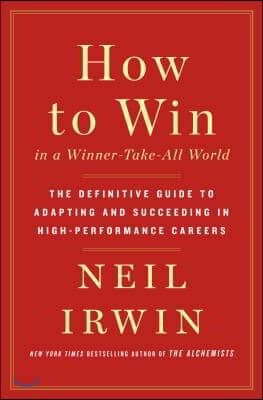 How to Win in a Winner-Take-All World: The Definitive Guide to Adapting and Succeeding in High-Performance Careers