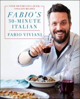 Fabio's 30-Minute Italian: Over 100 Fabulous, Quick and Easy Recipes