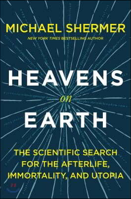 Heavens on Earth: The Scientific Search for the Afterlife, Immortality, and Utopia