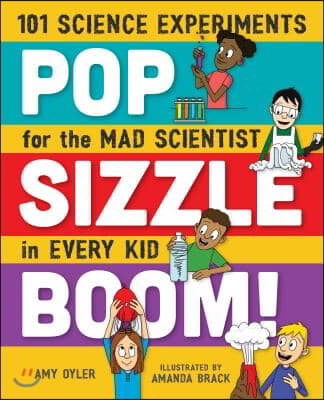 Pop, Sizzle, Boom!: 101 Science Experiments for the Mad Scientist in Every Kid