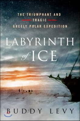 Labyrinth of Ice: The Triumphant and Tragic Greely Polar Expedition