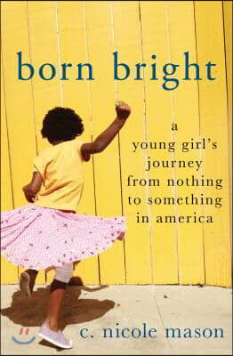 Born Bright: A Young Girl's Journey from Nothing to Something in America