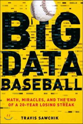 Big Data Baseball: Math, Miracles, and the End of a 20-Year Losing Streak