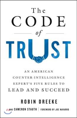 The Code of Trust: An American Counterintelligence Expert&#39;s Five Rules to Lead and Succeed