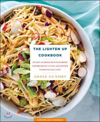 The Lighten Up Cookbook: 103 Easy, Slimmed-Down Favorites for Breakfast, Lunch, and Dinner Everyone Will Love