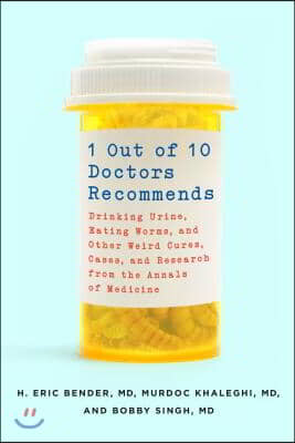 1 Out of 10 Doctors Recommends: Drinking Urine, Eating Worms, and Other Weird Cures, Cases, and Research from the Annals of Medicine