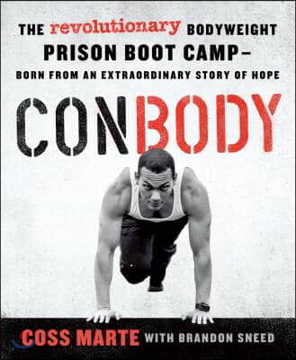 Conbody: The Revolutionary Bodyweight Prison Boot Camp, Born from an Extraordinary Story of Hope