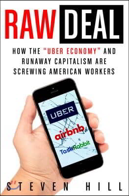 Raw Deal: How the Uber Economy and Runaway Capitalism Are Screwing American Workers