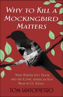 Why to Kill a Mockingbird Matters: What Harper Lee's Book and the Iconic American Film Mean to Us Today