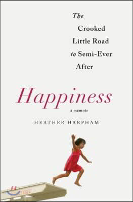 Happiness: A Memoir: The Crooked Little Road to Semi-Ever After