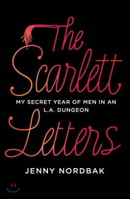 The Scarlett Letters: My Secret Year of Men in an L.A. Dungeon