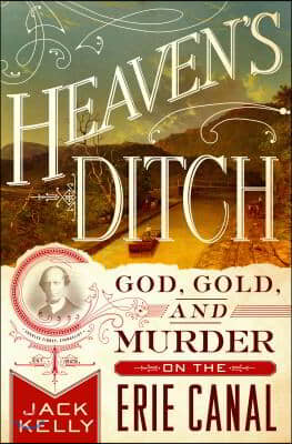 Heaven&#39;s Ditch: God, Gold, and Murder on the Erie Canal