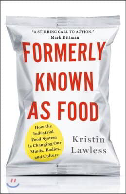 Formerly Known as Food: How the Industrial Food System Is Changing Our Minds, Bodies, and Culture