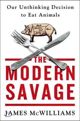 The Modern Savage: Our Unthinking Decision to Eat Animals