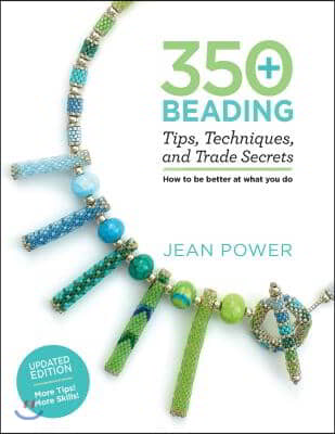 350+ Beading Tips, Techniques, and Trade Secrets: Updated Edition - More Tips! More Skills!