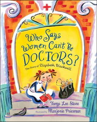 Who Says Women Can&#39;t Be Doctors?: The Story of Elizabeth Blackwell