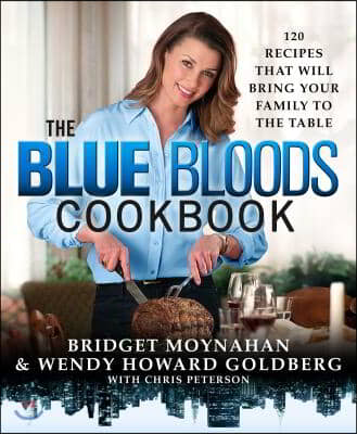 The Blue Bloods Cookbook: 120 Recipes That Will Bring Your Family to the Table