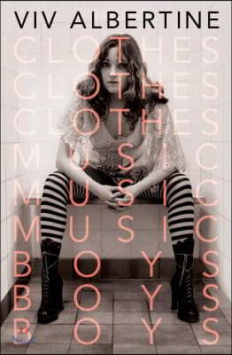 Clothes, Clothes, Clothes. Music, Music, Music. Boys, Boys, Boys.: A Memoir