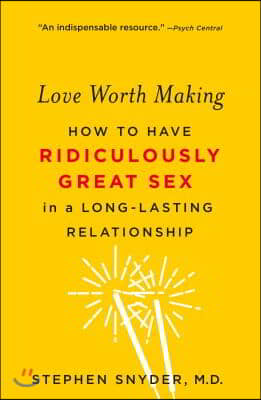 Love Worth Making: How to Have Ridiculously Great Sex in a Long-Lasting Relationship