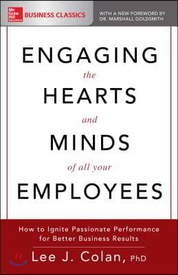 Engaging the Hearts and Minds of All Your Employees: How to Ignite Passionate Performance for Better Business Results