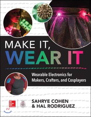 Make It, Wear It: Wearable Electronics for Makers, Crafters, and Cosplayers