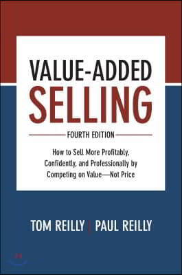 Value-Added Selling, Fourth Edition: How to Sell More Profitably, Confidently, and Professionally by Competing on Value-Not Price