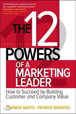 The 12 Powers of a Marketing Leader: How to Succeed by Building Customer and Company Value