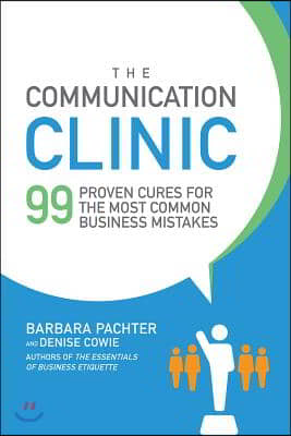 The Communication Clinic: 99 Proven Cures for the Most Common Business Mistakes