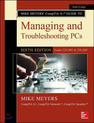 Mike Meyers&#39; Comptia A+ Guide to Managing and Troubleshooting Pcs, Sixth Edition (Exams 220-1001 &amp; 220-1002)